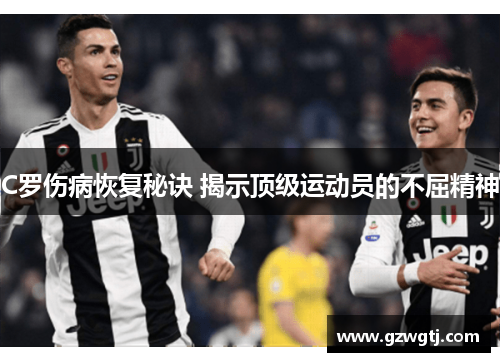 C罗伤病恢复秘诀 揭示顶级运动员的不屈精神