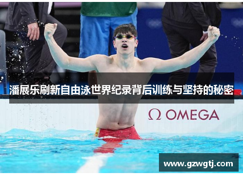 潘展乐刷新自由泳世界纪录背后训练与坚持的秘密