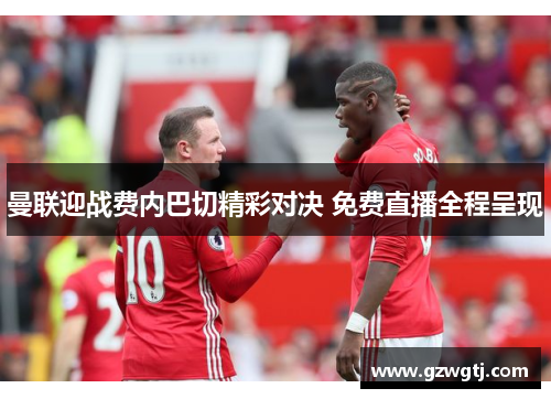曼联迎战费内巴切精彩对决 免费直播全程呈现