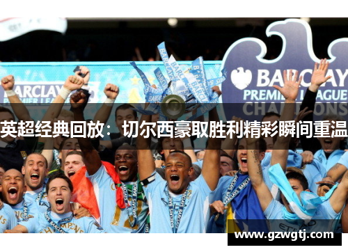 英超经典回放：切尔西豪取胜利精彩瞬间重温